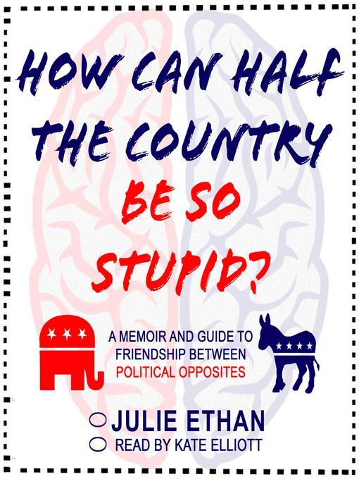 Title details for How Can Half the Country Be So Stupid? by Julie Ethan - Wait list